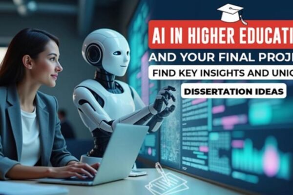 AI in Higher Education And Your Final Project: Find Key Insights And Unique Dissertation Ideas AI in Higher Education