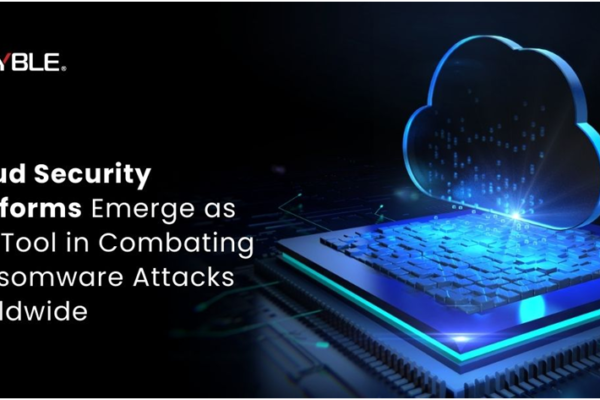 Cloud Security Platforms Emerge as Key Tool in Combating Ransomware Attacks Worldwide Cloud Security Platforms